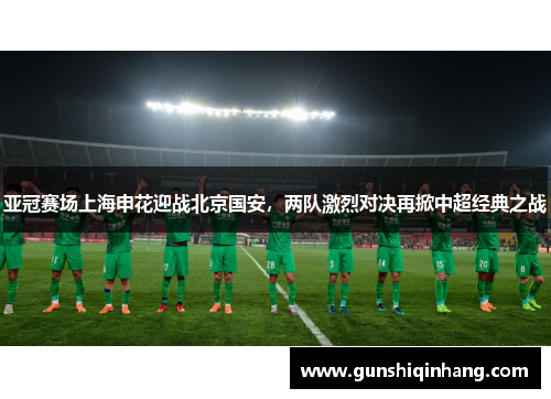 亚冠赛场上海申花迎战北京国安，两队激烈对决再掀中超经典之战