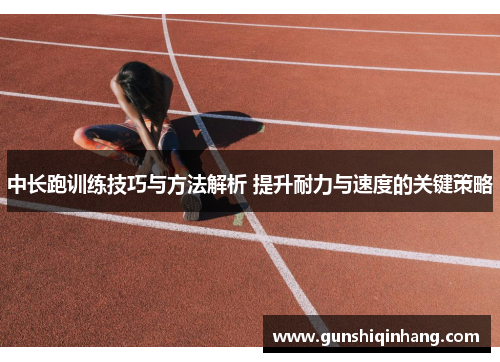 中长跑训练技巧与方法解析 提升耐力与速度的关键策略