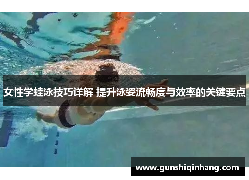 女性学蛙泳技巧详解 提升泳姿流畅度与效率的关键要点