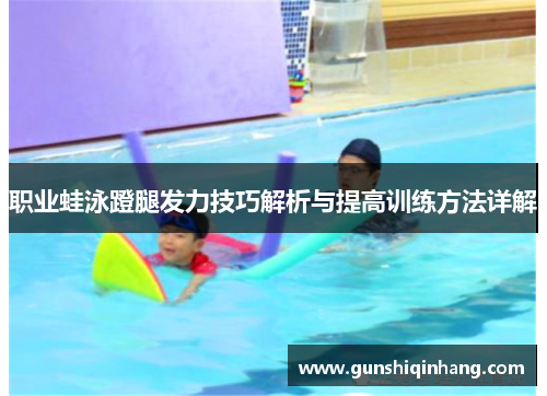 职业蛙泳蹬腿发力技巧解析与提高训练方法详解