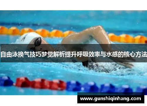 自由泳换气技巧梦觉解析提升呼吸效率与水感的核心方法