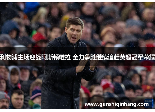 利物浦主场迎战阿斯顿维拉 全力争胜继续追赶英超冠军荣耀
